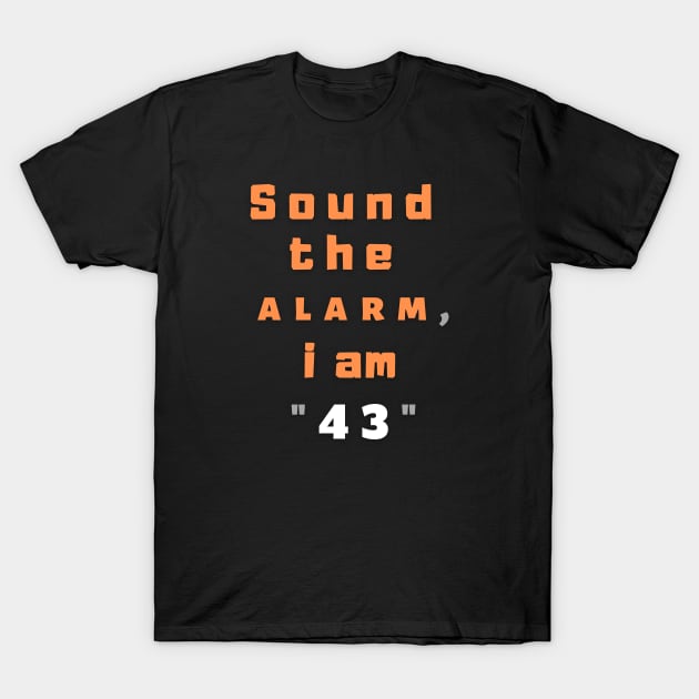 Sound the alarm, i am "43" T-Shirt by Boga